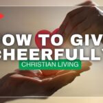 Generosity in the Bible: How to Give Cheerfully and Wisely