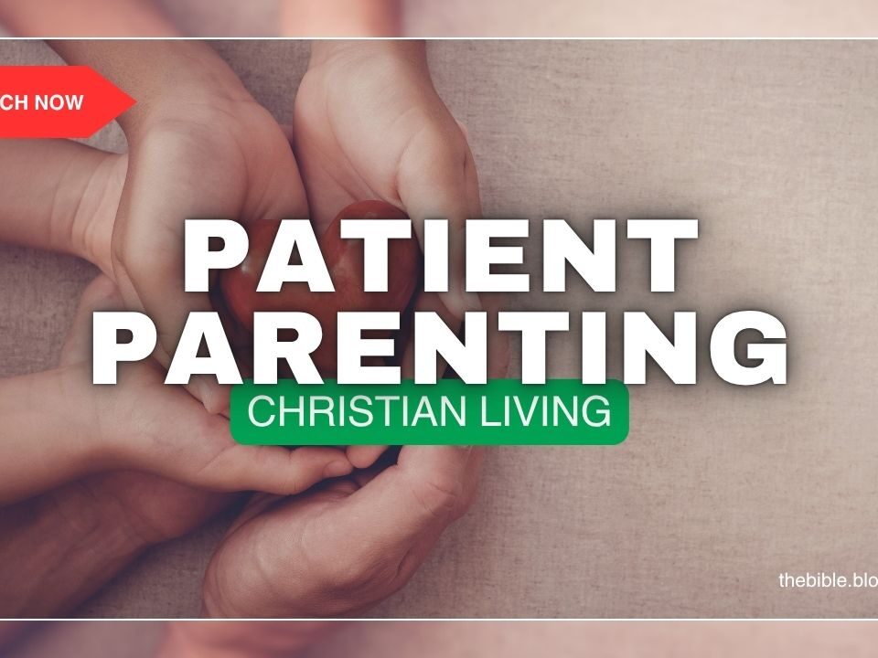 Easy Tips For Patient Parenting From The Bible