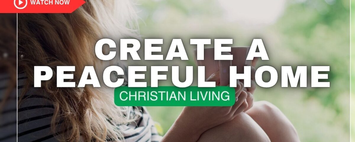 Creating A Peaceful Home And Easily Resolving Conflict