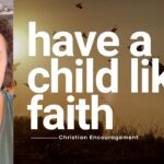 Have a Childlike Faith — Because You Have the Perfect Father