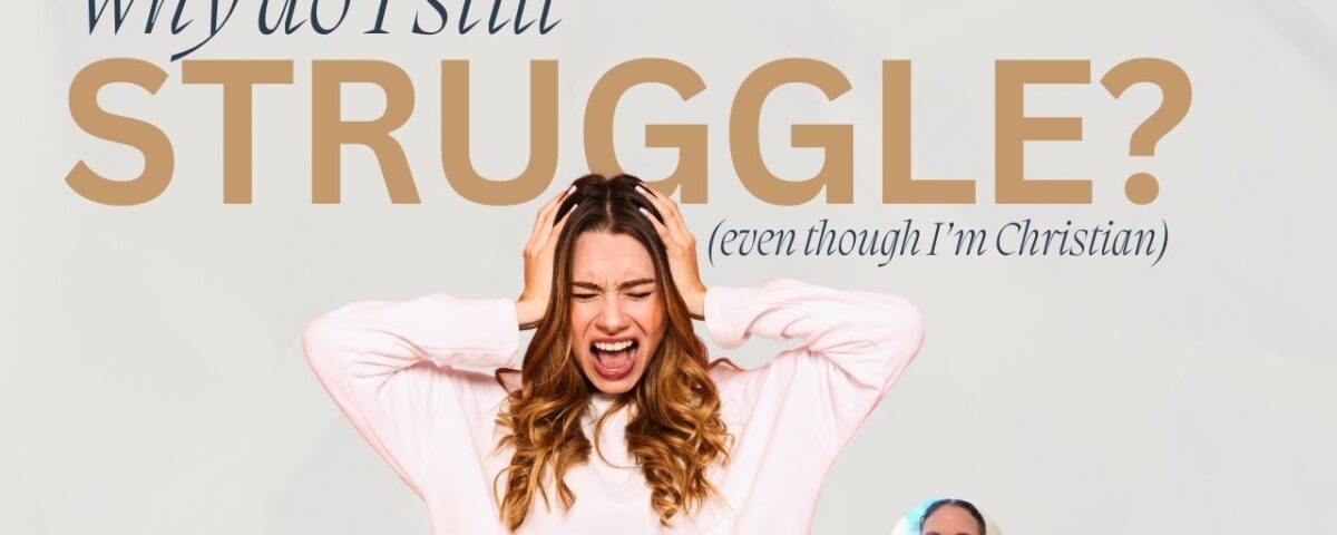 Why Do I Still Struggle Even Though I’m a Christian?