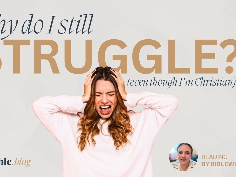Why Do I Still Struggle Even Though I’m a Christian?