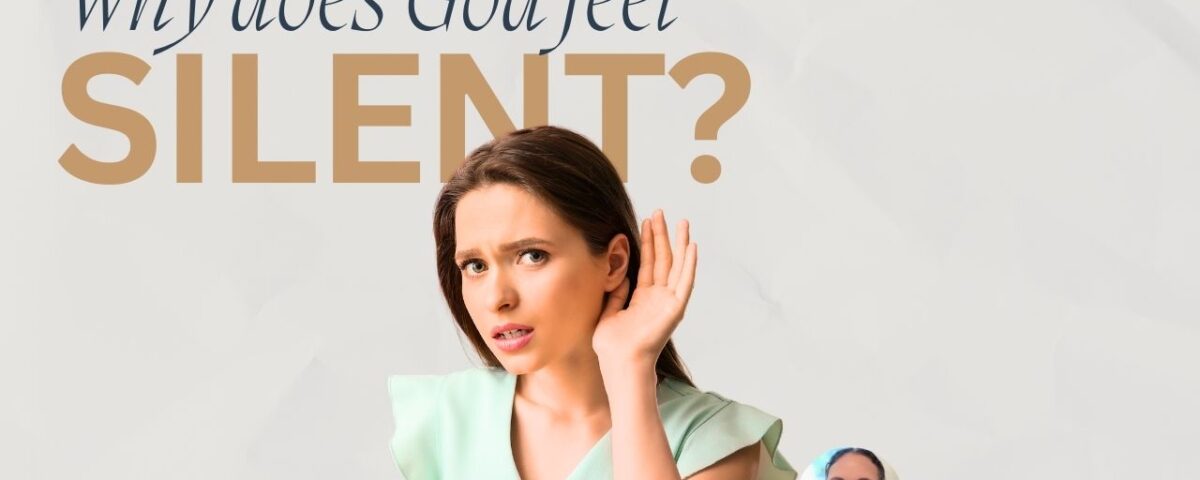 Why does God feel silent?