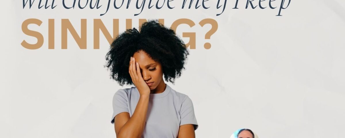 Will God forgive me if I keep sinning?
