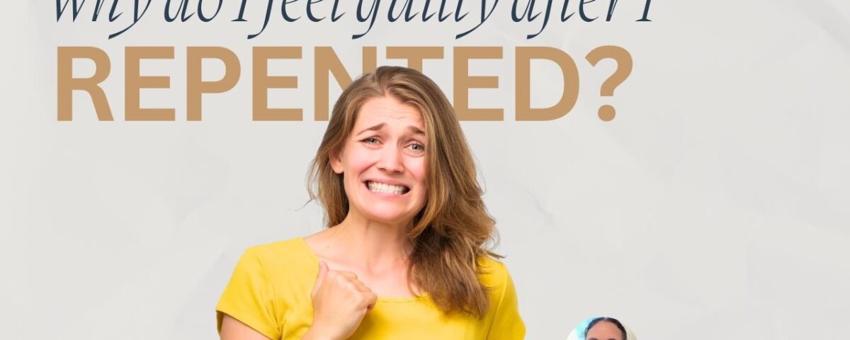 Why do I feel guilty even after I’ve repented?