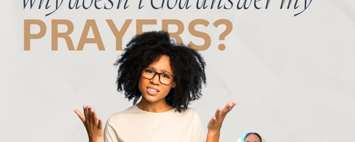 Why Doesn’t God Answer My Prayers?