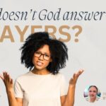Why Doesn’t God Answer My Prayers?