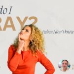 How Do I Pray When I Don’t Know What to Say?