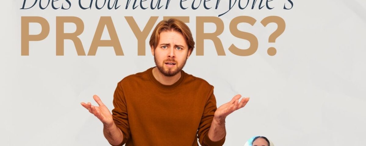 Does God Hear Everyone’s Prayers?