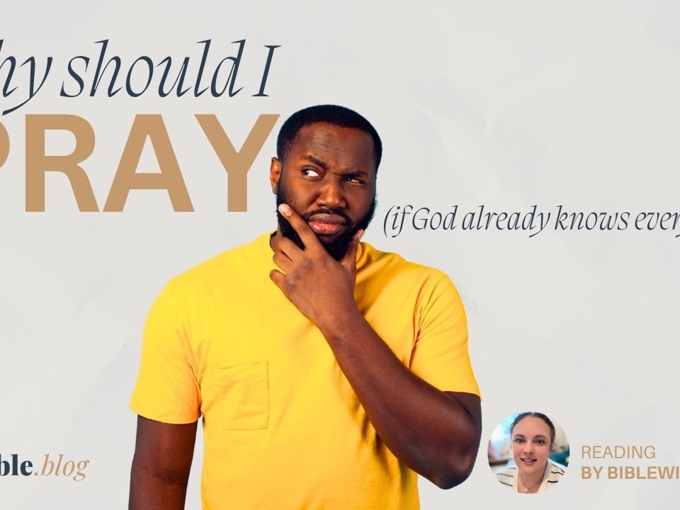 Why Should I Pray If God Already Knows Everything?