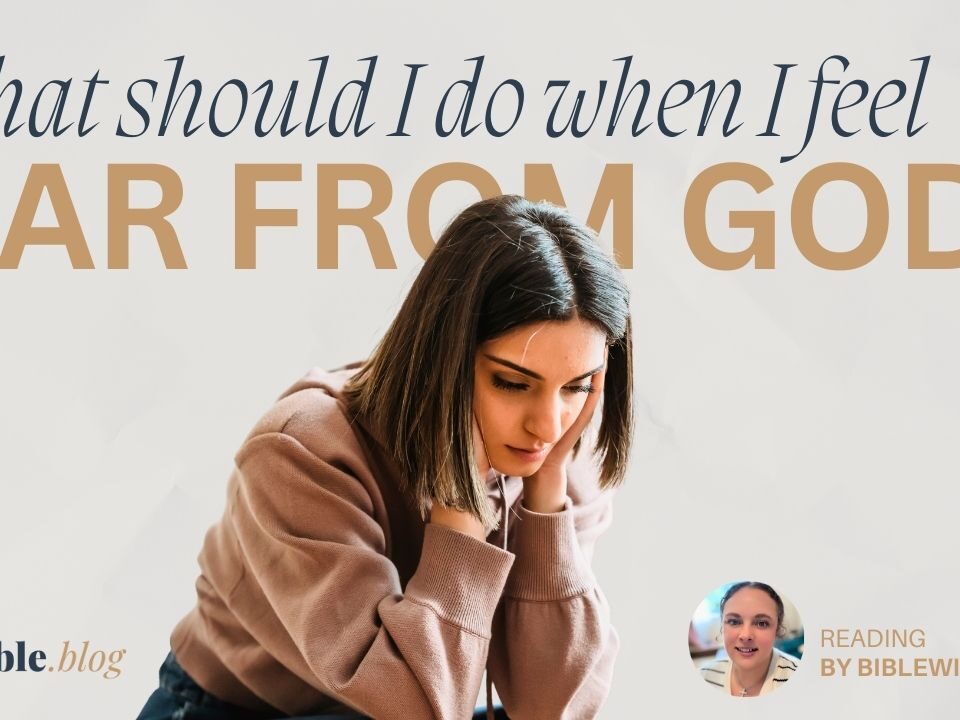 What Should I Do When I Feel Far from God?