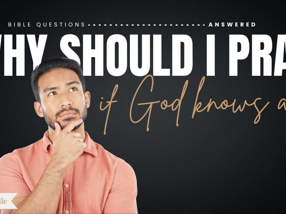 Why Should I Pray If God Already Knows Everything