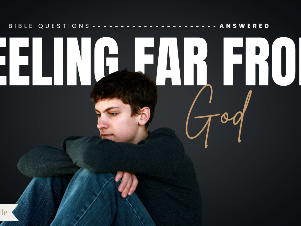 What Should I Do When I Feel Far from God
