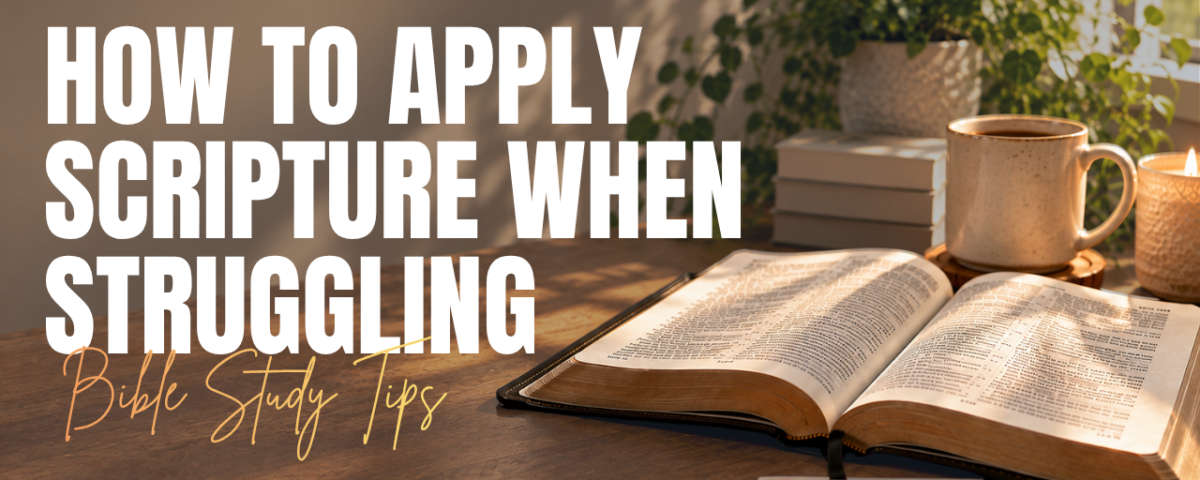 How to Apply Scripture When You’re Struggling