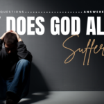 Why Does God Allow Suffering