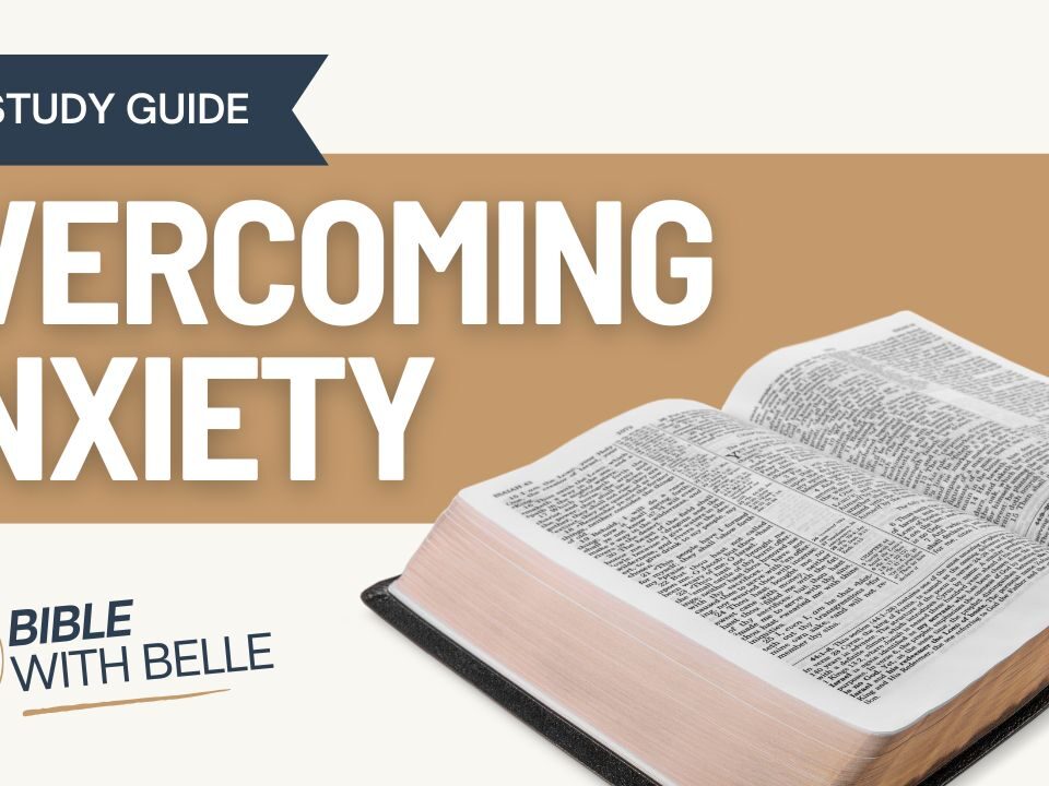 Overcoming Anxiety with Gods Word: Bible Study Guide