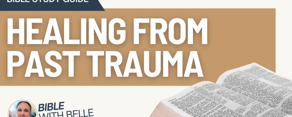 Healing from Past Trauma: Bible Study Guide