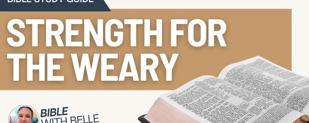 Strength for the Weary: Bible Study Guide