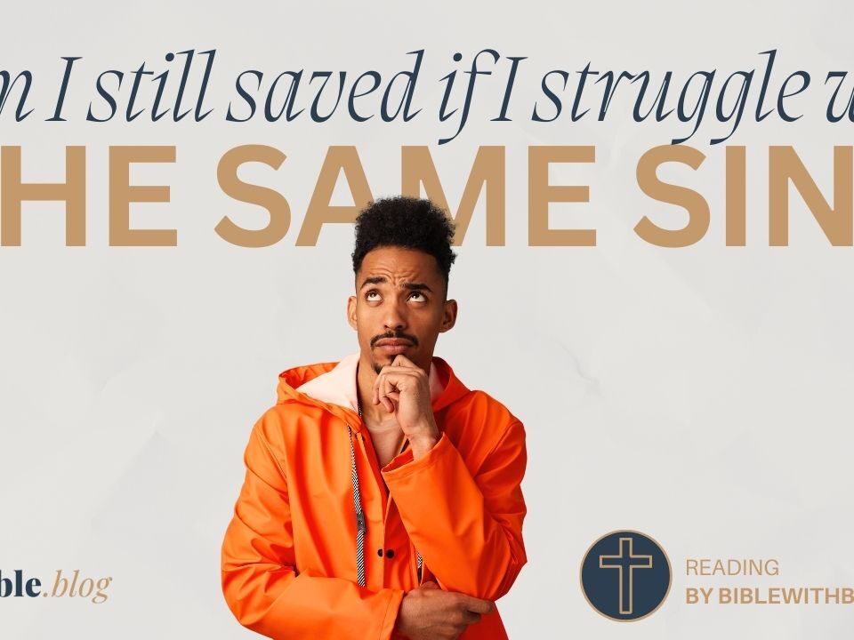 Am I Still Saved If I Keep Struggling With the Same Sin?
