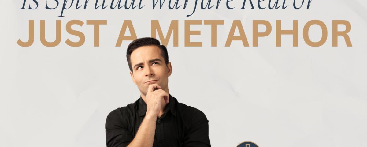 Is Spiritual Warfare Real or Just a Metaphor?