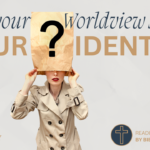 How Your Worldview Shapes Your Identity, Purpose, and Calling