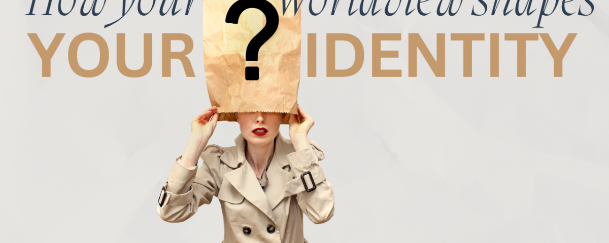 How Your Worldview Shapes Your Identity